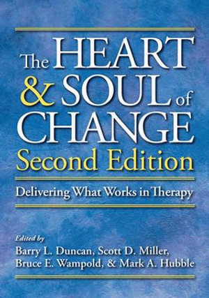 The Heart and Soul of Change : 2nd Edition - Delivering What Works in Therapy - Dr Barry L. Duncan