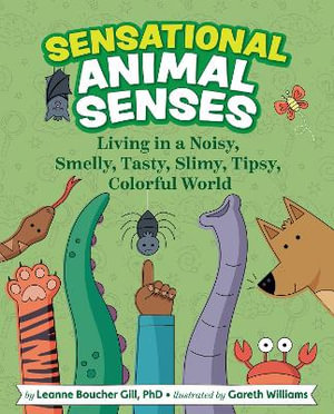 Sensational Animal Senses : Living in a Noisy, Smelly, Tasty, Slimy, Tipsy, Colorful World - Leanne Boucher Gill