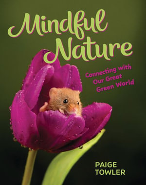 Mindful Nature : Connecting With Our Great Green World - Paige Towler