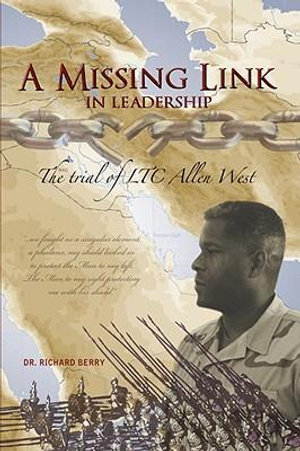 A Missing Link in Leadership : The Trial of Ltc Allen West - Richard Berry