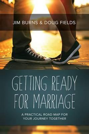 Getting Ready for Marriage : A Practical Road Map for Your Journey Together  - Jim Burns