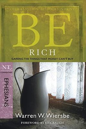 Be Rich - Ephesians : Gaining the Things That Money Can't Buy - Warren W. Wiersbe