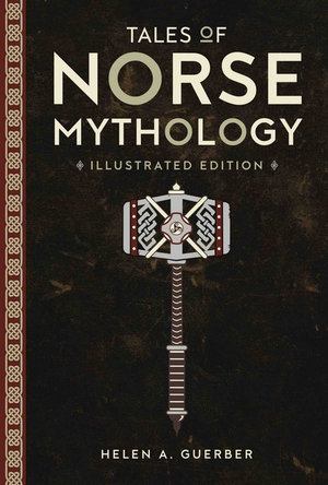 Tales of Norse Mythology : Illustrated Classic Editions - Helen A. Guerber