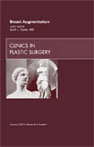 Breast Augmentation, An Issue of Clinics in Plastic Surgery : Volume 36-1 - Scott Spear