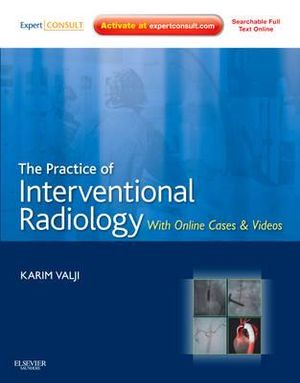 The Practice of Interventional Radiology 1e : Expert Consult Premium Edition - Enhanced Online Features and Print - Karim Valji