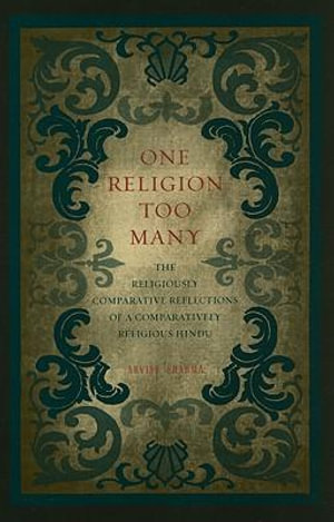 One Religion Too Many : The Religiously Comparative Reflections of a Comparatively Religious Hindu - Arvind Sharma