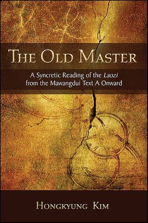 The Old Master : A Syncretic Reading of the Laozi from the Mawangdui Text A Onward - Hongkyung Kim