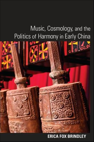 Music, Cosmology, and the Politics of Harmony in Early China : SUNY series in Chinese Philosophy and Culture - Erica Fox Brindley