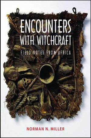 Encounters with Witchcraft : Field Notes from Africa - Norman N. Miller