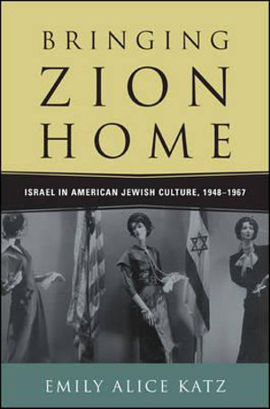 Bringing Zion Home : Israel in American Jewish Culture, 1948-1967 - Emily Alice Katz