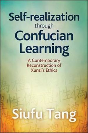 Self-Realization through Confucian Learning : A Contemporary Reconstruction of Xunzi's Ethics - Siufu Tang