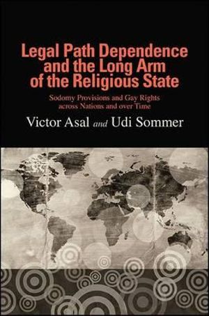 Legal Path Dependence and the Long Arm of the Religious State : Sodomy Provisions and Gay Rights across Nations and over Time - Victor Asal