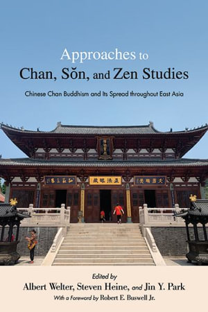 Approaches to Chan, S&#335;n, and Zen Studies : Chinese Chan Buddhism and Its Spread throughout East Asia - Albert Welter