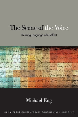 The Scene of the Voice : Thinking Language after Affect - Michael Eng