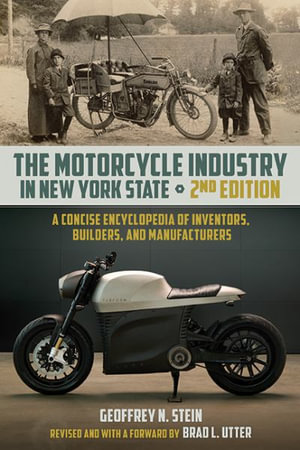 The Motorcycle Industry in New York State, Second Edition : A Concise Encyclopedia of Inventors, Builders, and Manufacturers - Geoffrey N. Stein