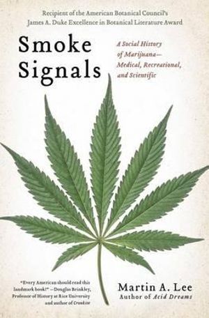 Smoke Signals : A Social History of Marijuana - Medical, Recreational and Scientific - Martin A. Lee