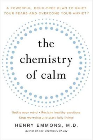 The Chemistry of Calm : A Powerful, Drug-Free Plan to Quiet Your Fears and Overcome Your Anxiety - Henry Emmons, MD