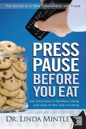 Press Pause Before You Eat : Say Good-bye to Mindless Eating and Hello to the Joys of Eating - Linda Mintle