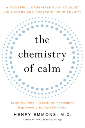 The Chemistry of Calm : A Powerful, Drug-Free Plan to Quiet Your Fears and Overcome Your Anxiety - Henry Emmons