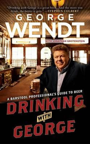 Drinking with George : A Barstool Professional's Guide to Beer - George Wendt