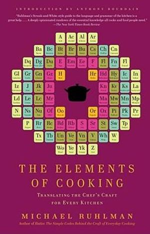 The Elements of Cooking : Translating the Chef's Craft for Every Kitchen - Michael Ruhlman