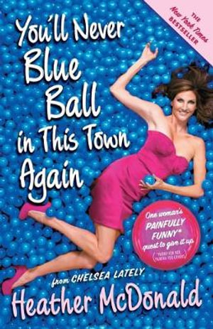 You'll Never Blue Ball in This Town Again : One Woman's Painfully Funny Quest to Give It Up - Heather McDonald