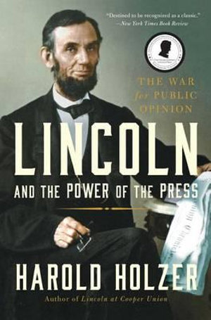 Lincoln and the Power of the Press : The War for Public Opinion - Harold Holzer