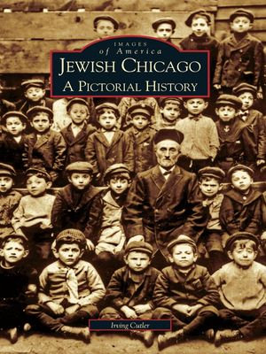 Jewish Chicago : A Pictorial History - Irving Cutler