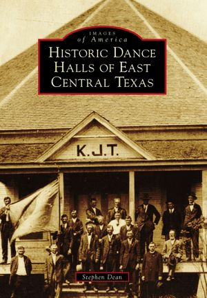 Historic Dance Halls of East Central Texas : Images of America - Stephen Dean