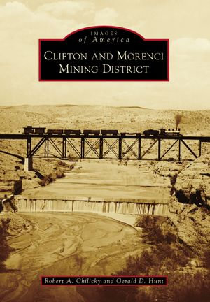 Clifton and Morenci Mining District : Images of America - Robert A. Chilicky
