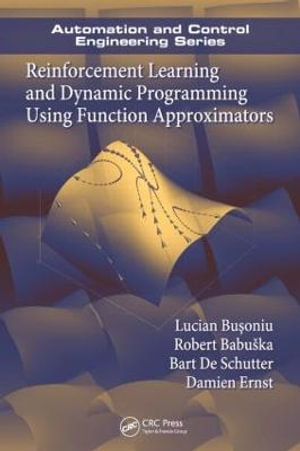 Reinforcement Learning and Dynamic Programming Using Function Approximators : Automation and Control Engineering - Lucian Busoniu