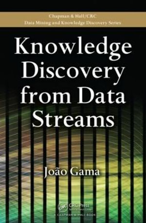 Knowledge Discovery from Data Streams : Chapman & Hall/CRC Data Mining and Knowledge Discovery Series - Joao Gama