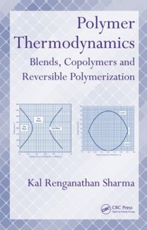 Polymer Thermodynamics : Blends, Copolymers and Reversible Polymerization - Kal Renganathan Sharma