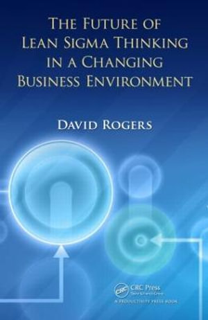 The Future of Lean Sigma Thinking in a Changing Business Environment - David Rogers