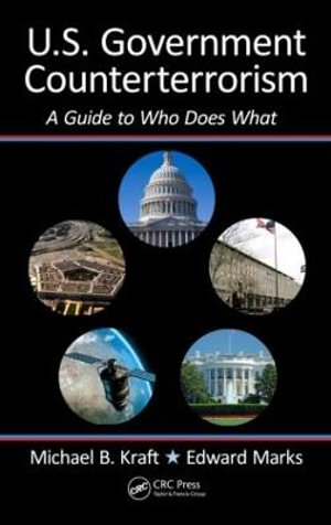 U.S. Government Counterterrorism : A Guide to Who Does What - Edward  Marks