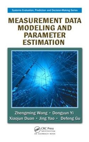 Measurement Data Modeling and Parameter Estimation : Systems Evaluation, Prediction, and Decision-Making - Zhengming Wang