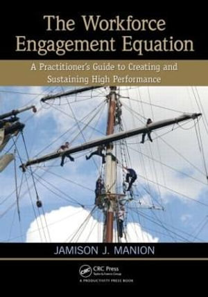 The Workforce Engagement Equation : A Practitioner's Guide to Creating and Sustaining High Performance - Jamison J. Manion