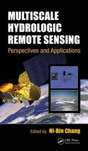 Multiscale Hydrologic Remote Sensing : Perspectives and Applications - Ni-Bin Chang