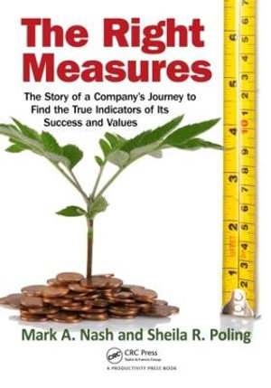 The Right Measures : The Story of a Company's Journey to Find the True Indicators of Its Success and Values - Mark A. Nash