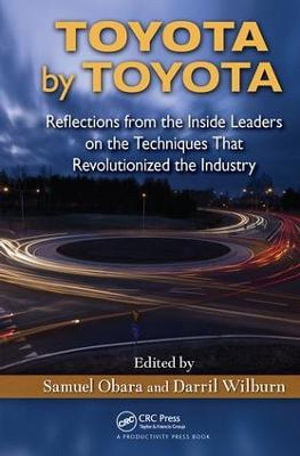 Toyota by Toyota : Reflections from the Inside Leaders on the Techniques That Revolutionized the Industry - Samuel Obara