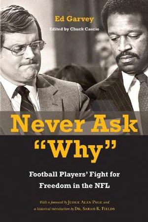 Never Ask "Why" : Football Players' Fight for Freedom in the NFL - Ed Garvey