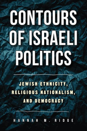 Contours of Israeli Politics : Jewish Ethnicity, Religious Nationalism, and Democracy - Hannah M. Ridge