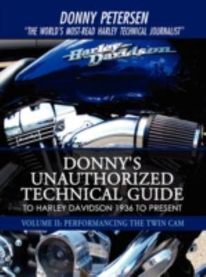 Donny's Unauthorized Technical Guide to Harley Davidson 1936 to Present : Volume II: Performancing the Twin Cam - Donny Petersen