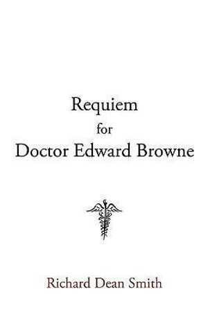 Requiem for Doctor Edward Browne - Richard Dean Smith