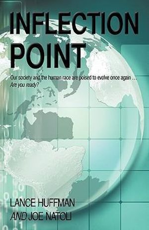 Inflection Point : Our Society and the Human Race is Poised to Evolve Once Again...Are you Ready? - Lance Huffman and Joe Natoli