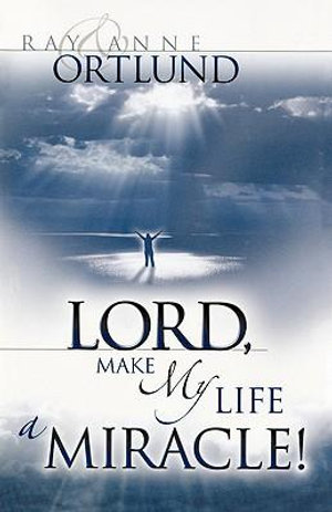 Lord, Make My Life a Miracle! - Ray & Anne Ortlund