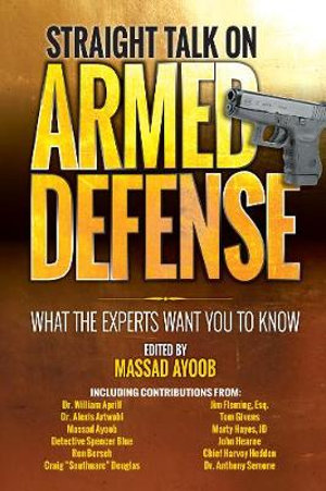 Straight Talk on Armed Defense : What the Experts Want You to Know - Massad Ayoob