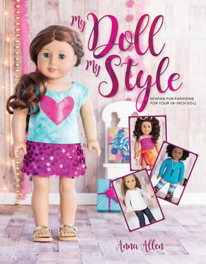 My Doll, My Style : Sewing Fun Fashions for Your 18-inch Doll - Anna Allen