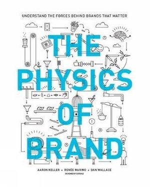 The Physics of Brand : Understand the Forces Behind Brands That Matter - Aaron Keller