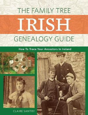 The Family Tree Irish Genealogy Guide : How to Trace Your Ancestors in Ireland - Claire Santry